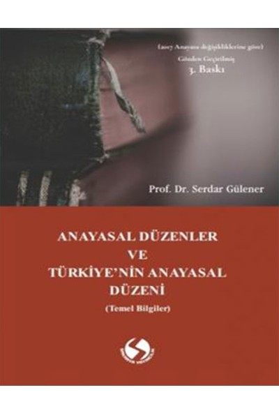 Anayasal Düzenler ve Türkiye’nin Anayasal Düzeni - Serdar Gülener