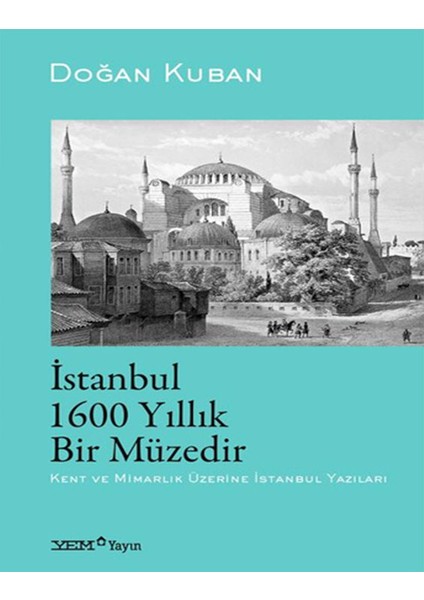 Istanbul 1600 Yıllık Birmüzedir Kent ve Mimarlık Üzerine Istanbul Yazıları - Doğan Kuban