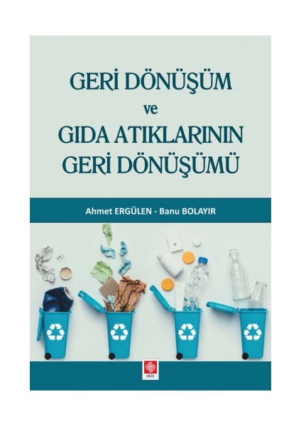 Geri Dönüşüm ve Gıda Atıklarının Geri Dönüşümü - Ahmet Ergülen - Banu Bolayır