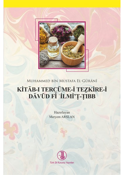 Kitab-I Tercüme-I Tezkire-I Davud Fi Ilmi't-Tıbb - Muhammed Bin Mustafa El-Gûrânî