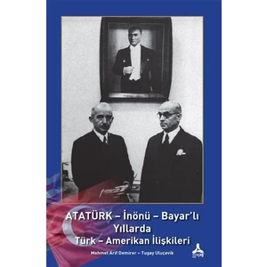 Atatürk - İnönü - Bayar'lı Yıllarda Türk - Amerikan İlişkileri | Mehmet Arif Demirer