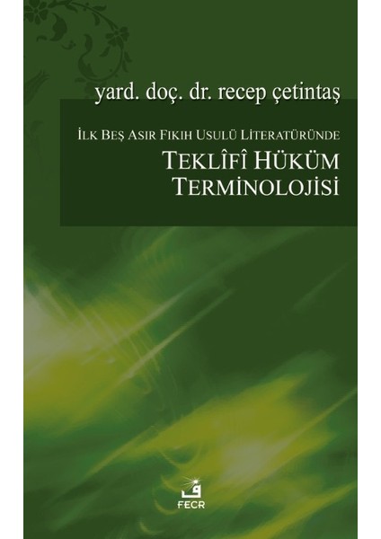 Ilk Beş Asır Fıkıh Usulü Literatüründe Teklifî Hüküm Terminolojisi - Recep Çetintaş