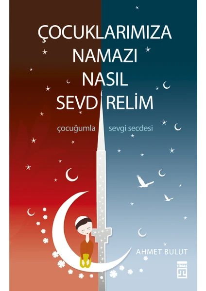 Çocuklarımıza Namazı Nasıl Sevdirelim? / Çocuğumla Sevgi Secdesi - Ahmet Bulut