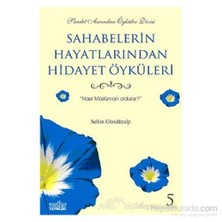 Sahabelerin Hayatlarından Hidayet Öyküleri 5: Nasıl Müslüman Oldular?-Selim Gündüzalp