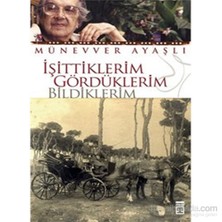 İşittiklerim Gördüklerim Bildiklerim - Münevver Ayaşlı