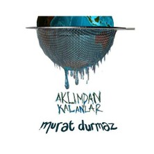Murat Durmaz - Aklımdan Kalanlar