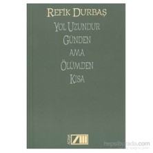 YOL UZUNDUR GÜNDEN AMA ÖLÜMDEN KISA