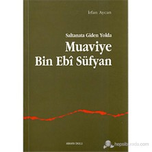 Saltanata Giden Yolda Muaviye Bin Ebi Süfyan - İrfan Aycan