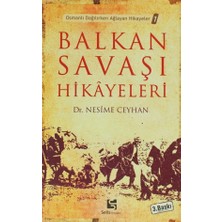 Balkan Savaşı Hikayeleri Osmanlı Dağılırken Ağlayan Hikayeler 1
