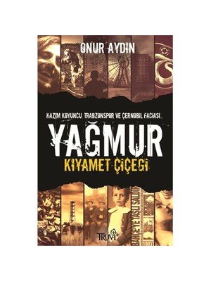 Yağmur - Kıyamet Çiçeği (Kazım Koyuncu Trabzonspor ve Çernobil Faciası) - Onur Aydın