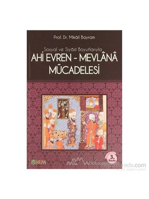 Sosyal Ve Siyasi Boyutlarıyla Ahi Evren - Mevlana Mücadelesi-Mikâil Bayram
