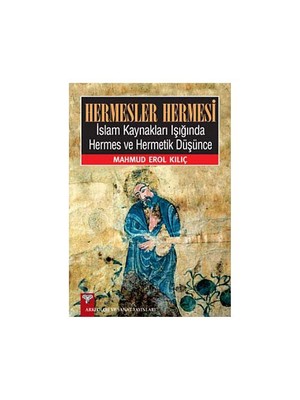 Hermesler Hermesi İslam Kaynakları Işığında Hermes Ve Hermetik Düşünce - Mahmud Erol Kılıç