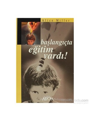 Başlangıçta Eğitim Vardı!-Alice Miller