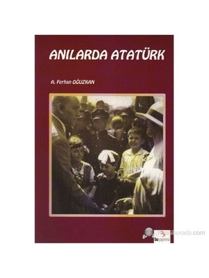 Atatürk Kitapları: Anılarda Atatürk-A. Ferhan Oğuzkan