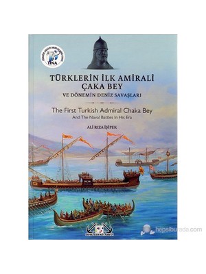 Türklerin İlk Amirali Çaka Bey Ve Dönemin Deniz Savaşları-Ali Rıza İşipek