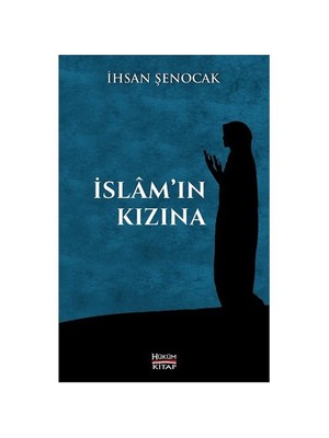 Hüküm Kitap Yayınları İslam'ın Kızına – İhsan Şenocak'tan Genç Müslüman Kadınlara İlham Veren Hitap