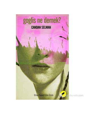 Goglis Ne Demek? - ("2012 Orhan Kemal Öykü Ödülü")