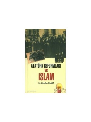 Atatürk Reformları Ve İslam - Abdullah Manaz