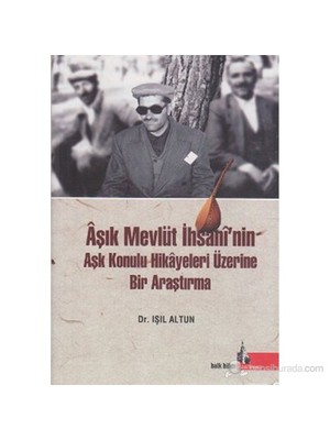 Aşık Mevlüt İhsani'Nin Aşk Konulu Hikayeleri Üzerine Bir Araştırma-Işıl Altun