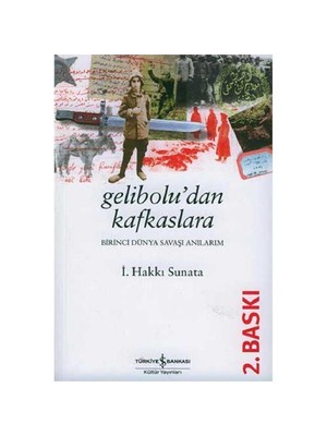 Gelibolu’Dan Kafkaslara: 1. Dünya Savaşı Anılarım - İ. Hakkı Sunata