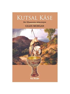 Kutsal Kase – Bir Efsanenin Arkeolojisi
