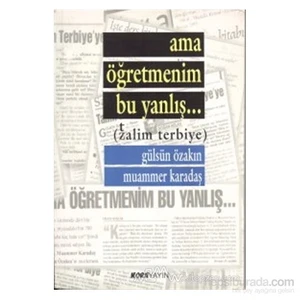 Ama Öğretmenim Bu Yanlış... (Zalim Terbiye)-Gülsün Özakın