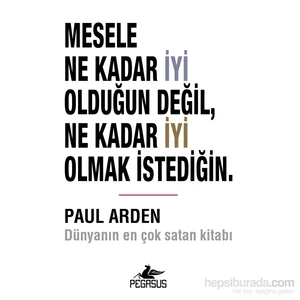 Mesele Ne Kadar İyi Olduğun Değil, Ne Kadar İyi Olmak İstediğin - Paul Arden