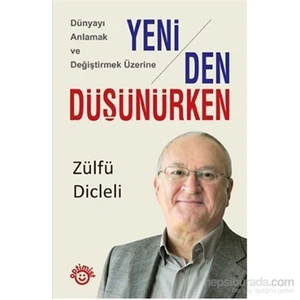 Yeniden Düşünürken (Dünyayı Anlamak ve Değiştirmek Üzerine) - Zülfü Dicleli