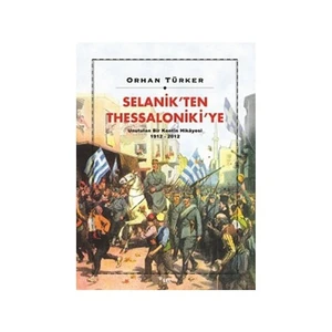 Selanik'ten Thessaloniki'ye: Unutulan Bir Kentin Hikayesi 1912-2012 - Orhan Türker