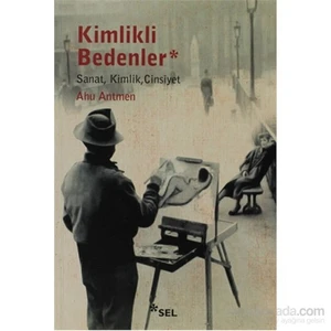 Kimlikli Bedenler - Sanat, Kimlik, Cinsiyet-Ahu Antmen
