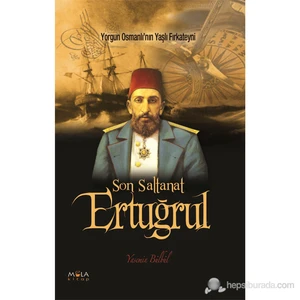 Son Saltanat Ertuğrul - (Yorgun Osmanlı'nın Yaşlı Fırkateyni)