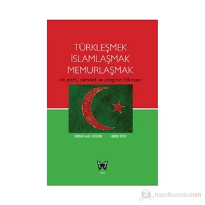 Türkleşmek İslamlaşmak Memurlaşmak - (Ak Parti, Cemaat Ve Yargının Hikayesi)-Faruk Özsu