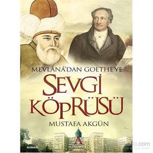 Mevlana’Dan Goethe’Ye Sevgi Köprüsü - Mustafa Akgün