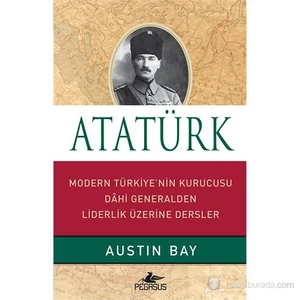 Atatürk - Modern Türkiye'nin Kurucusu Dâhi Generalden Liderlik Üzerine Dersler (Ciltli) - Austin Bay