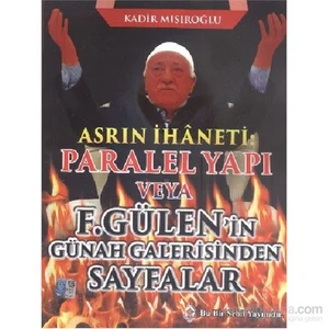 Asrın İhaneti Paralel Yapı veya F. Gülen'in Günah Galerisinden Sayfalar / Kadir Mısıroğlu
