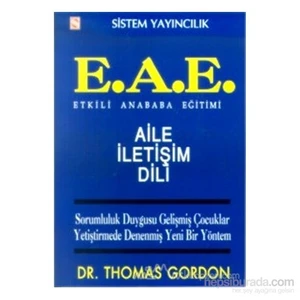 Etkili Anababa Eğitimi (E.A.E.) Aile İletişim Dili Sorumluluk Duygusu Gelişmiş Çocuklar Yetiştirmede Denenmiş Yeni Bir Yöntem-Thomas Gordon