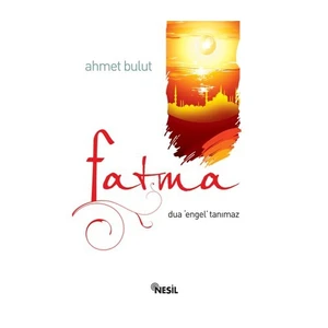 Fatma: Dua “Engel” Tanımaz - Ahmet Bulut