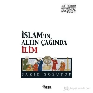 İslam’In Altın Çağında İlim-Şakir Gözütok
