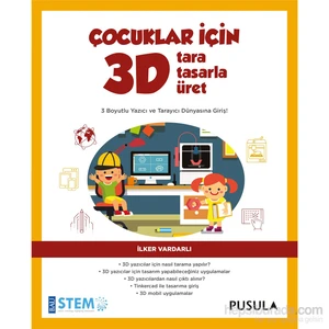 Çocuklar İçin 3D Tara, Tasarla, Üret - İlker Vardarlı