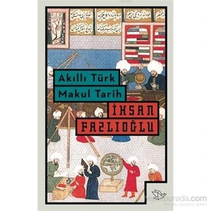 Akıllı Türk Makul Tarih-İhsan Fazlıoğlu