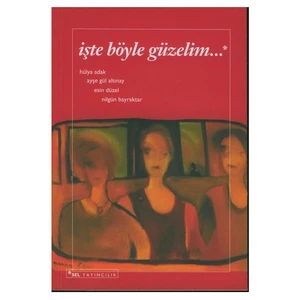 İşte Böyle Güzelim... - Hülya Adak-  Ayşe Gül Altınay -  Esin Düzel -  Nilgün Bayraktar