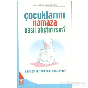 Çocuklarını Namaza Nasıl Alıştırırsın?