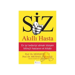 Siz: Akıllı Hasta / En İyi Tedaviyi Almak İsteyen Bilinçli Hastanın El Kitabı