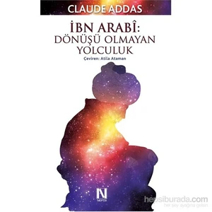 İbn Arabi : Dönüşü Olmayan Yolculuk-Claude Addas