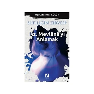 Sufiliğin Zirvesi: Hz. Mevlana’Yı Anlamak-Osman Nuri Küçük
