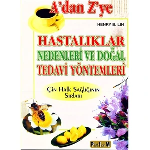 A’dan Z’ye Hastalıklar Nedenleri ve Doğal Tedavi Yöntemleri - Henry B. Lin