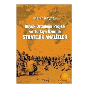 Büyük Ortadoğu Projesi Ve Türkiye Üzerine Stratejik Analizler-Mahir Kaynak