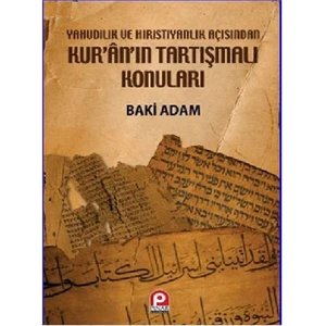 Yahudilik Ve Hıristiyanlık Açısından Kuranın Tartışmalı Konuları - Baki Adam