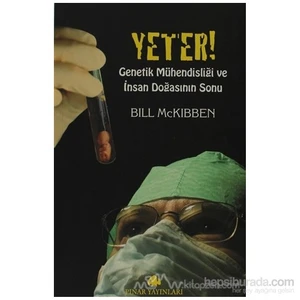 Yeter! Genetik Mühendisliği Ve İnsan Doğasının Sonu-Bill Mckibben