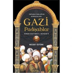 Gazi Padişahlar: İmparatorluğun Kurucuları-Necdet Öztürk
